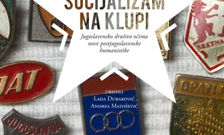 SOCIJALIZAM NA KLUPI: jugoslavensko društvo očima nove postjugoslavenske humanistike